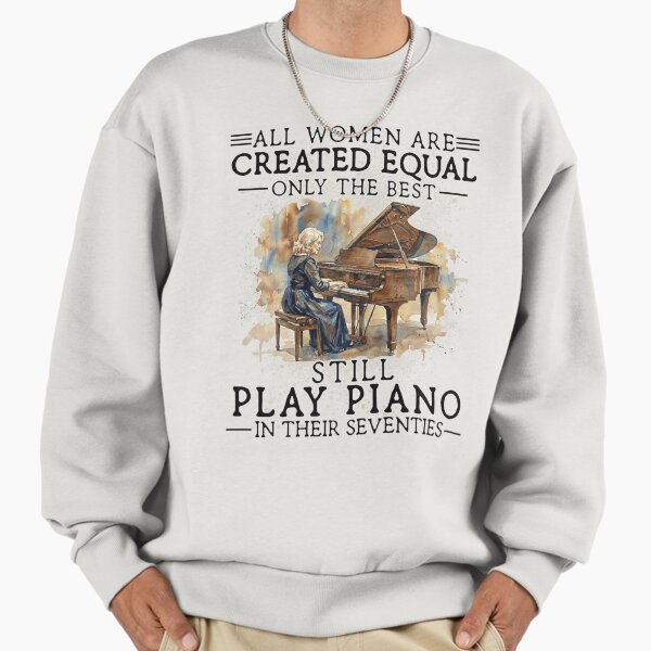 All Women Created Equal Only The Best Play Piano In Seventies Sweatshirt