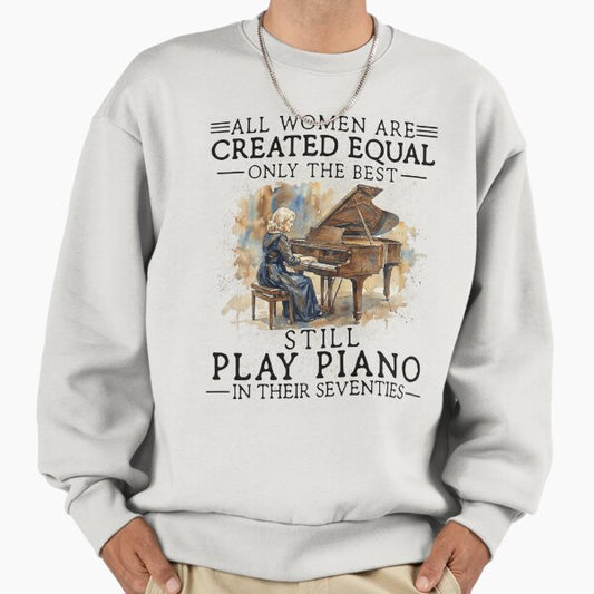 All Women Created Equal Only The Best Play Piano In Seventies Sweatshirt