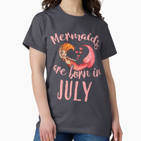 Mermaids are born in July T-Shirt