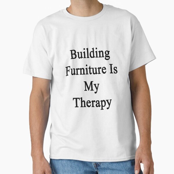 Building Furniture Is My Therapy T-Shirt