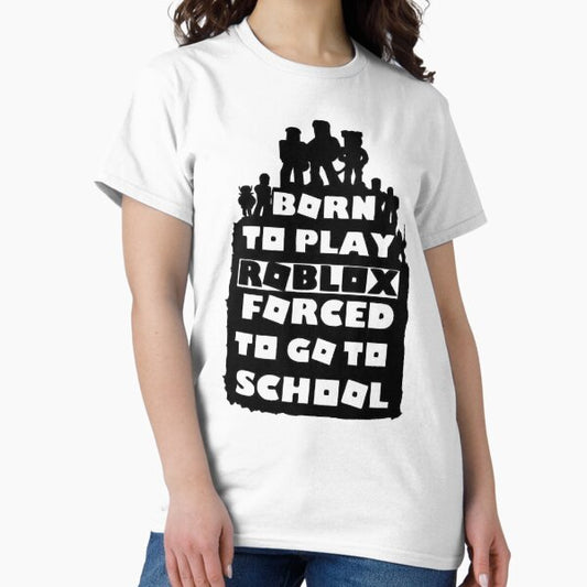 Born to play roblox , forced to go to school T-Shirt