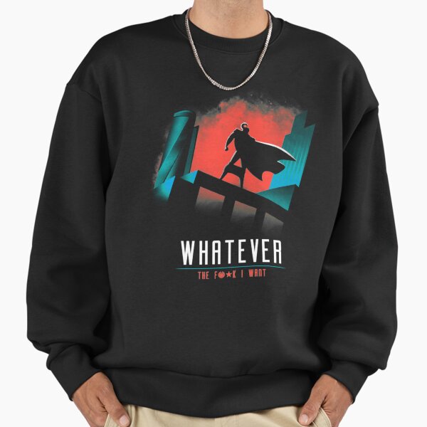 Whatever the fk I want Sweatshirt