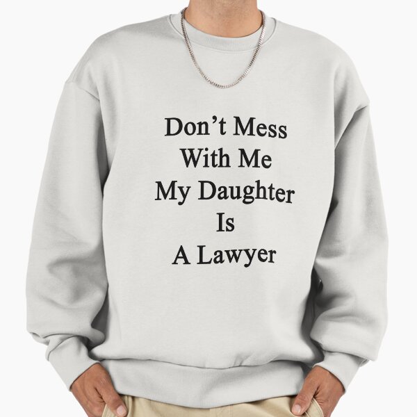 Don't Mess With Me My Daughter Is A Lawyer Sweatshirt