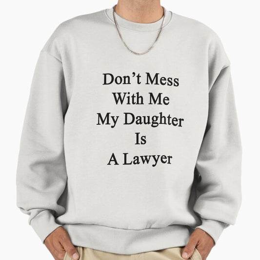 Don't Mess With Me My Daughter Is A Lawyer Sweatshirt