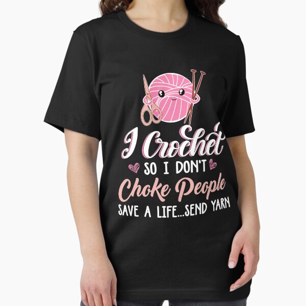 I Crochet So I Don't Choke People Save A Life Send T-Shirt
