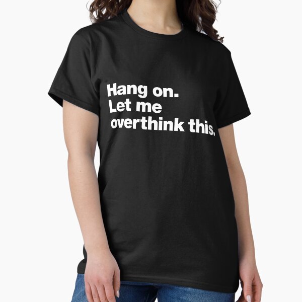 Hang on. Let me overthink this. T-Shirt