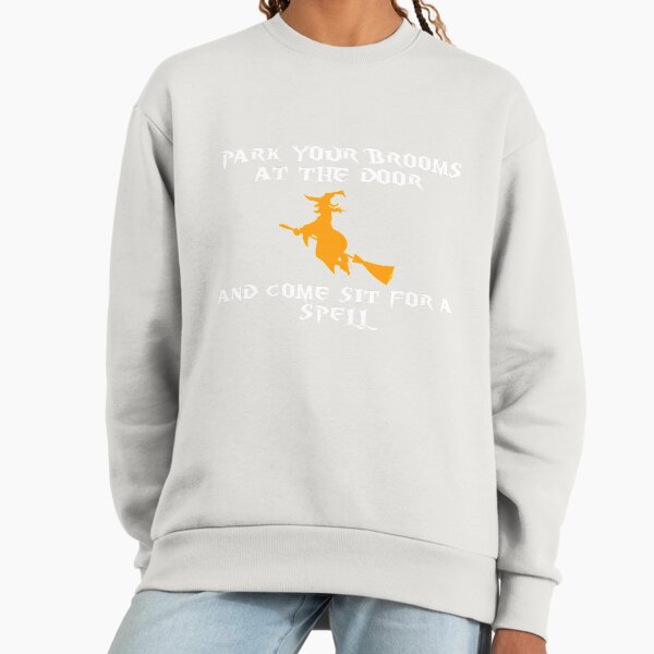 Park your brooms at the door and come sit for a spell white Sweatshirt