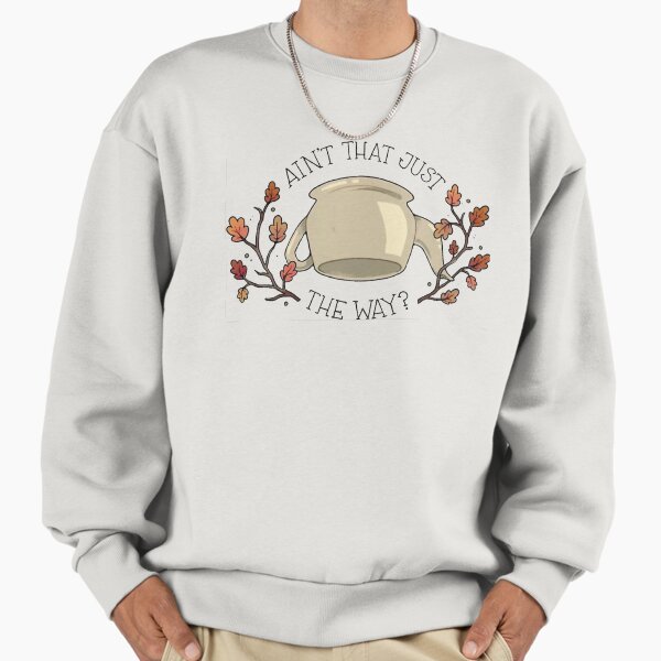 Ain't that just the way woodsman Over the Garden Wall beast Sweatshirt