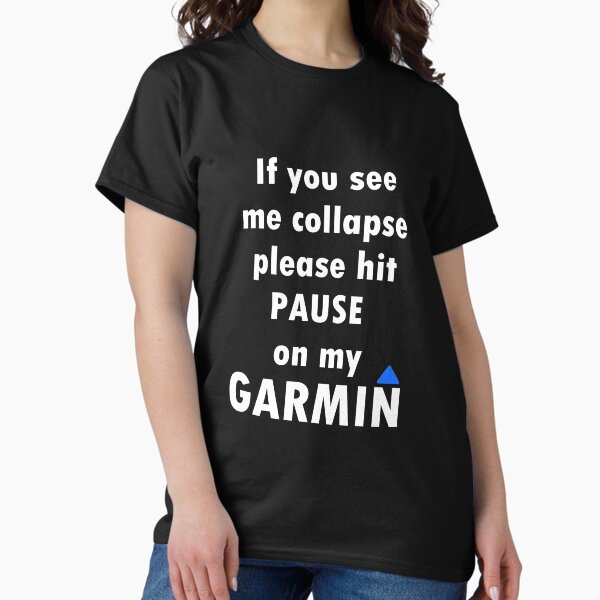 If you see me collapse please hit pause on my garmin T-Shirt