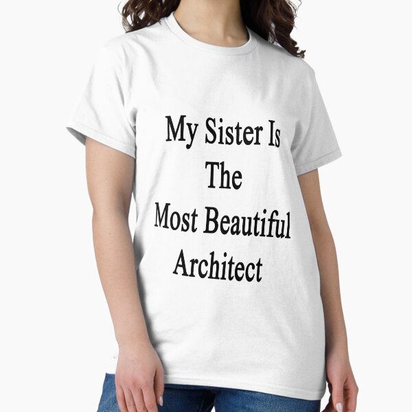 My Sister Is The Most Beautiful Architect T-Shirt
