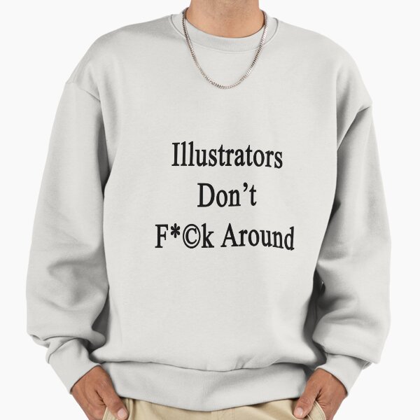 Illustrators Don't Fuck Around Sweatshirt