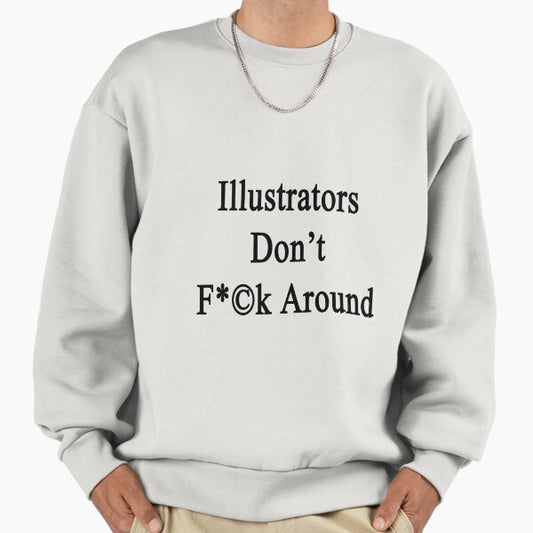 Illustrators Don't Fuck Around Sweatshirt