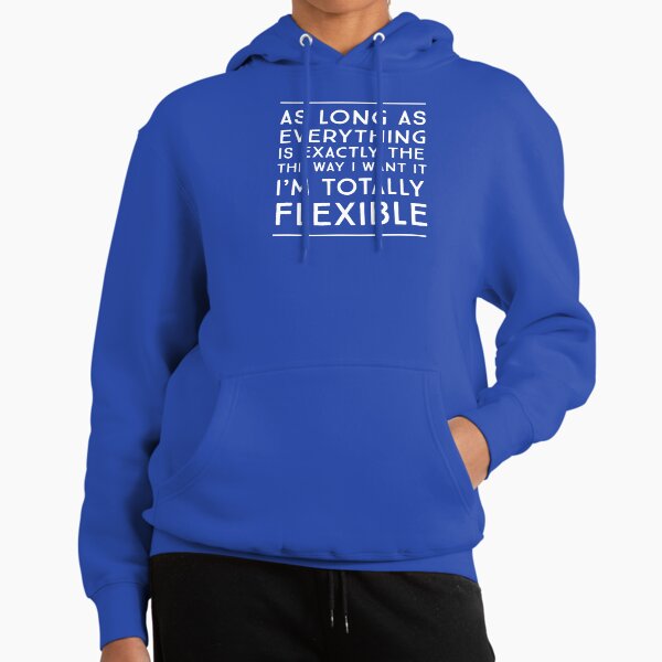 As long as everything is exactly the way I want it I'm totally flexible Hoodie