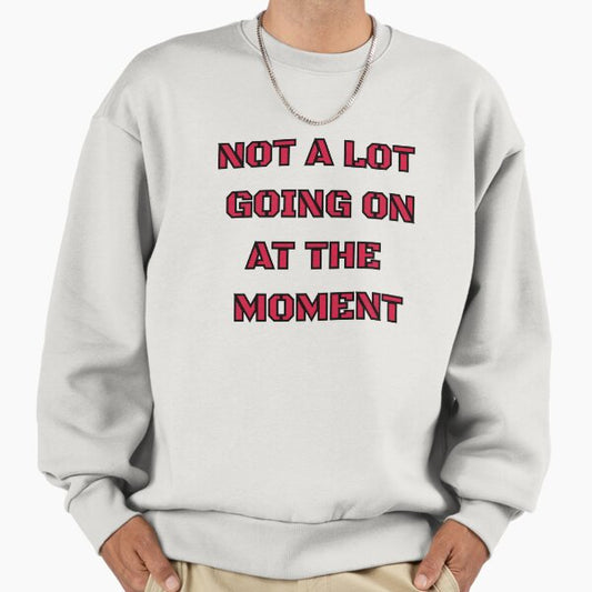 Not a Lot Going on at the Moment T Shirt red Sweatshirt