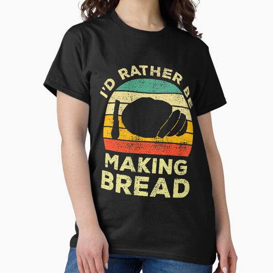 I’d Rather Be Making Bread Vintage Gift For Bread Makers T-Shirt