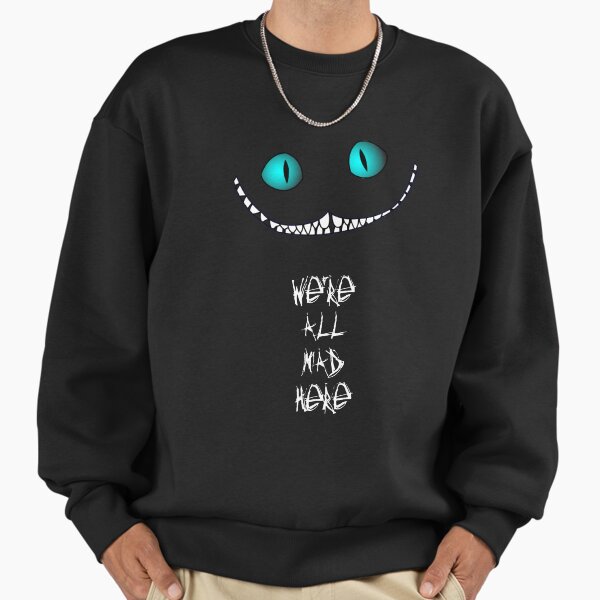 We're all mad here Sweatshirt
