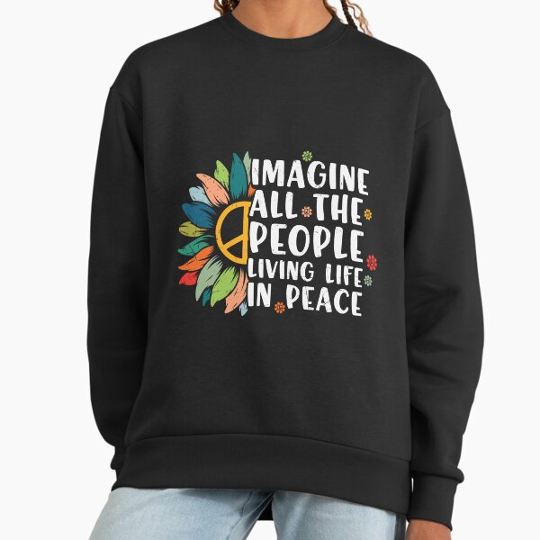 Imagine All the People Living Life in Peace Sweatshirt