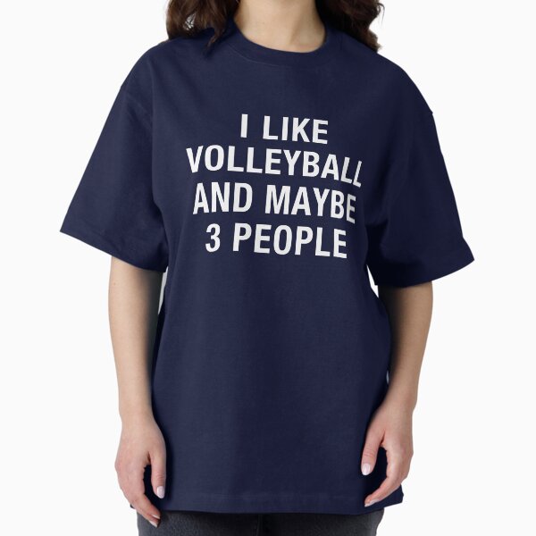 I LIKE VOLLEYBALL AND MAYBE 3 PEOPLE T-Shirt