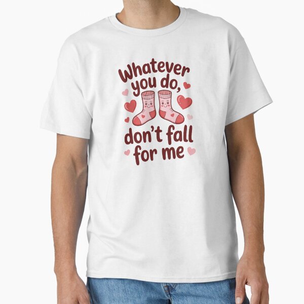 Whatever You Do, Don't Fall For Me Funny Pun Relationship Humor T-Shirt