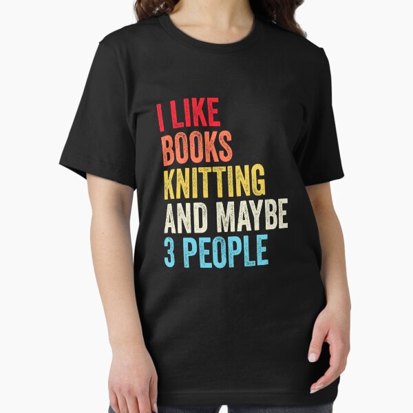 I Like Books Knitting And Maybe Three People Shirt, Funny Cool Knitting Mens Womens girls Lovers Birthday Christmas Gift Shirt T-Shirt