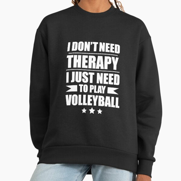 I Don't Need Therapy Just Need to play volleyball Sweatshirt
