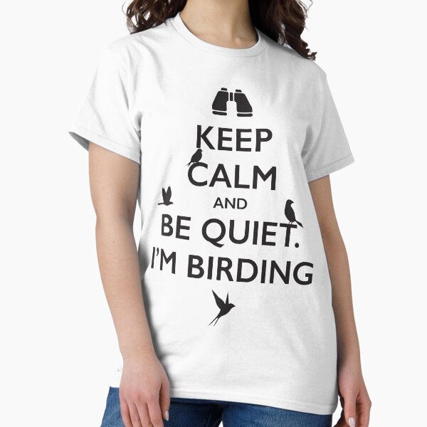 Keep calm and be quiet, I am birding T-Shirt T-Shirt