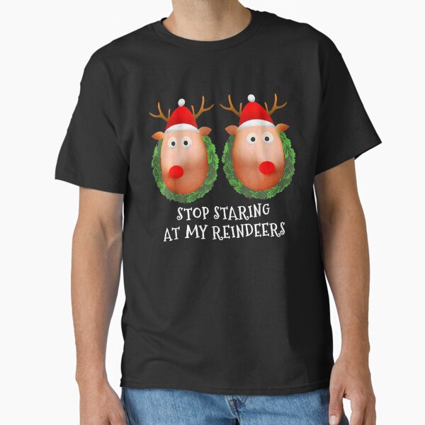Stop Staring At My Reindeers Christmas Sweatshirt, Funny Women Christmas T-Shirt, Christmas Hilarious Joke Ugly Xmas Sweater, Deer Party Tee T-Shirt