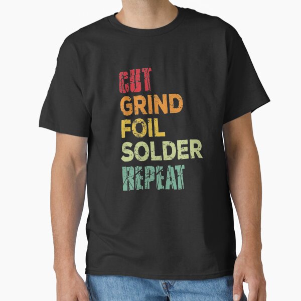 Cut, grind, foil, solder, repeat T-Shirt