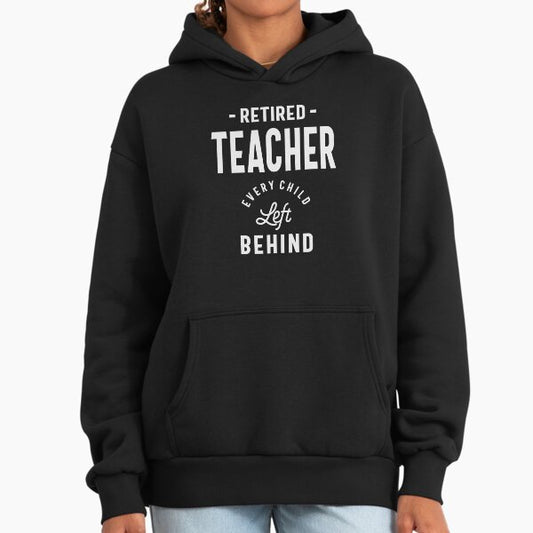Retired Teacher. Every Child Left Behind Hoodie