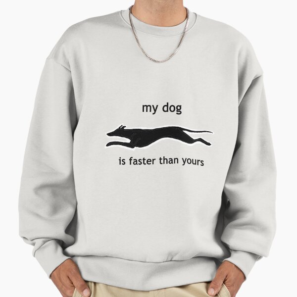 My dog is faster than your dog Sweatshirt