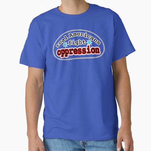 Real Americans fight oppression, blank or white background T-Shirt