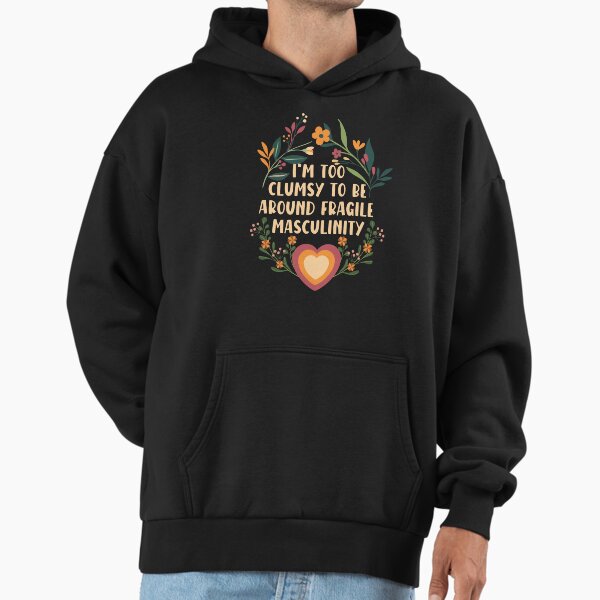 I'm too clumsy to be around fragile masculinity - girl power Hoodie