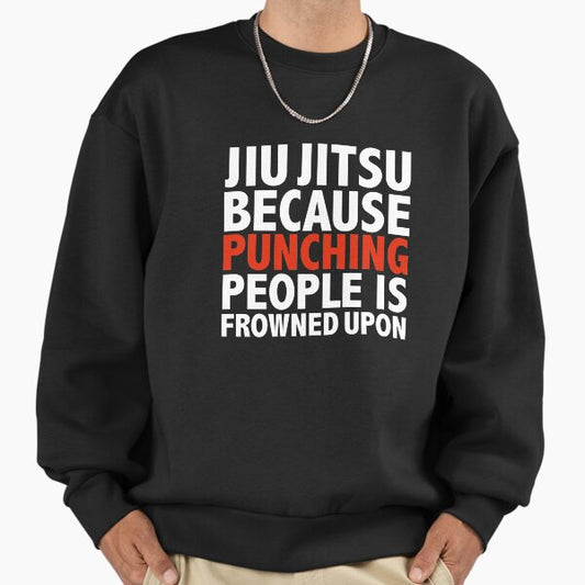Jiu Jitsu because punching people is frowned upon Sweatshirt