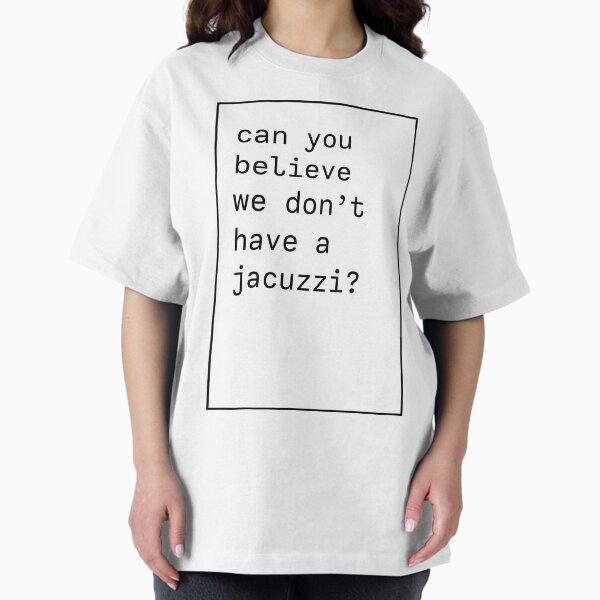 Can you believe we don't have a jacuzzi? Kanye West iconic phrase T-Shirt