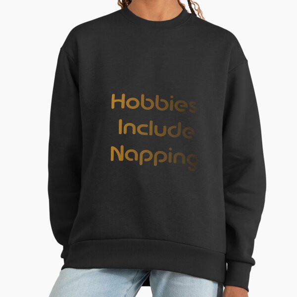 Hobbies Including Napping- Love Napping-Graphic Tee Funny -Love Sleeping Tee Sweatshirt