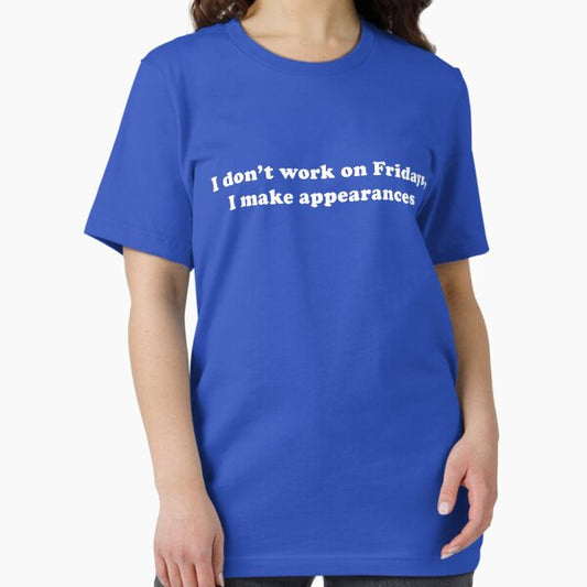 I Don't Work On Fridays, I Make Appearances T-Shirt