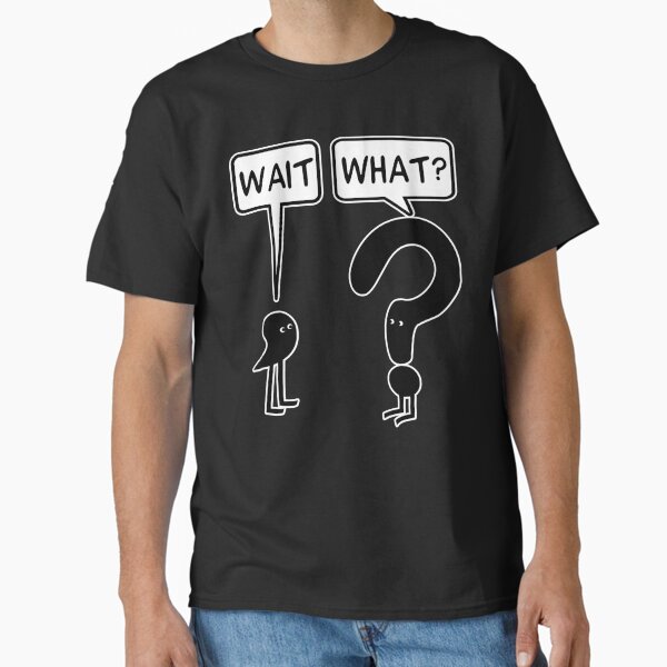 Wait, What T-Shirt
