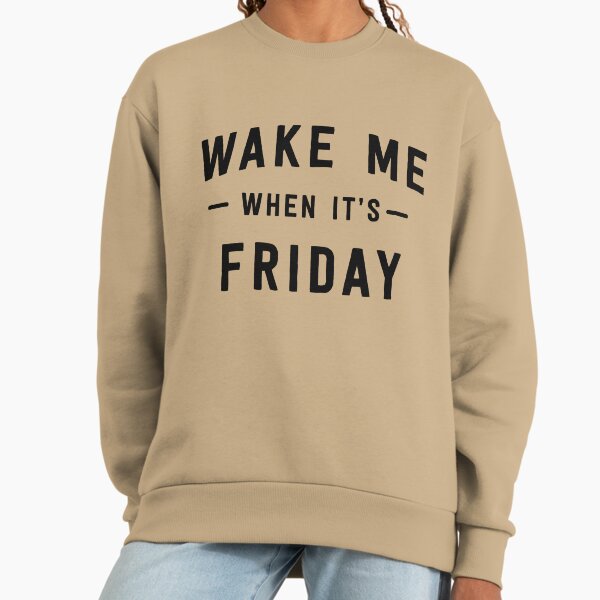 Wake me when it's Friday Sweatshirt
