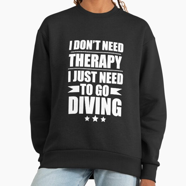 I Don't Need Therapy Just Need to diving diver Sweatshirt
