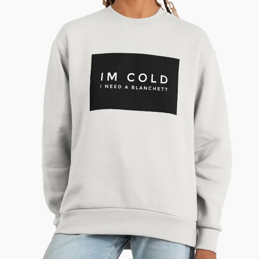 Im cold I need a Blanchett Sweatshirt
