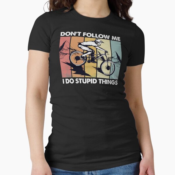Downhill Don't Follow Me I Do Stupid Things Fitted T-Shirt