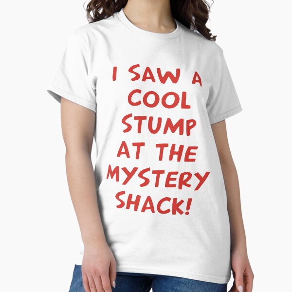 I Saw A Cool Stump At The Mystery Shack T-Shirt