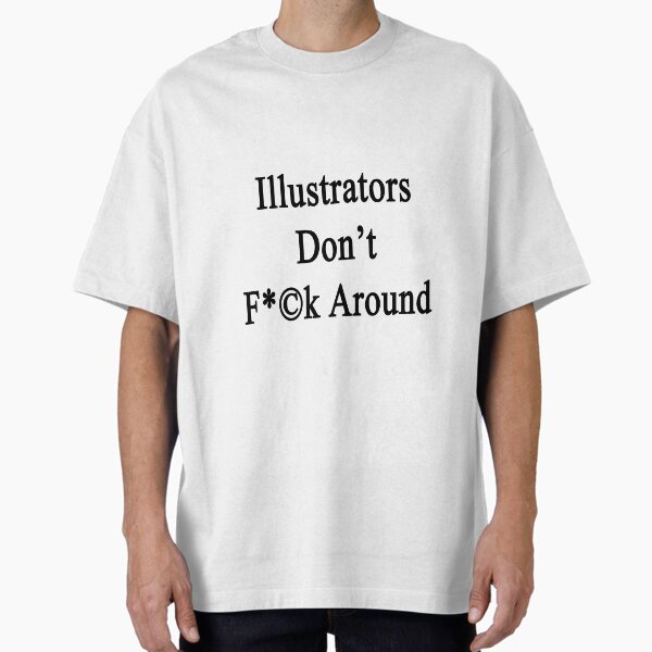Illustrators Don't Fuck Around T-Shirt