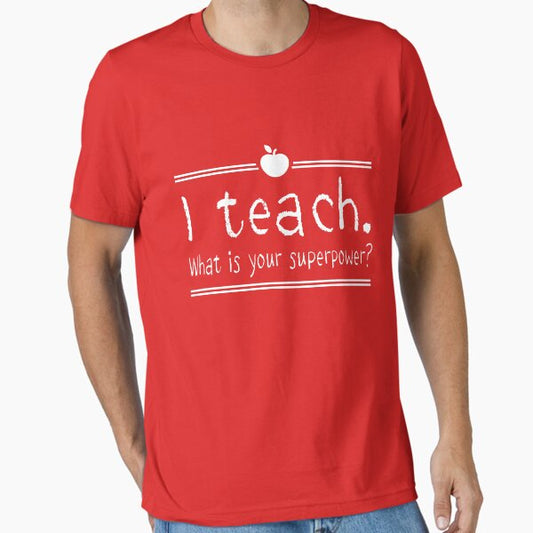 I teach. What is your superpower? T-Shirt