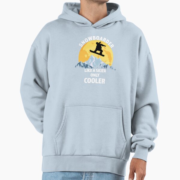 Snowboarder Like A Skier Only Cooler - Great Snowboarding Gift Hoodie