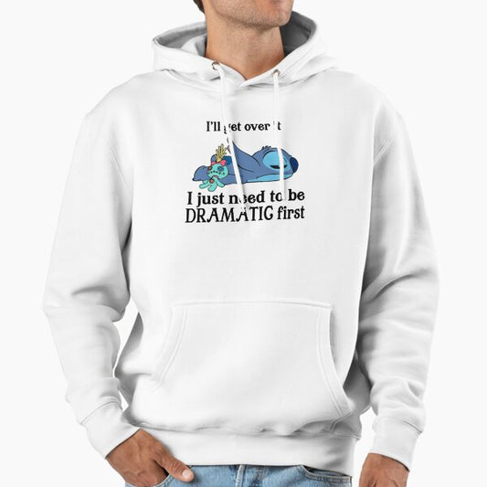 I'll get over it i just need to be dramatic first Hoodie