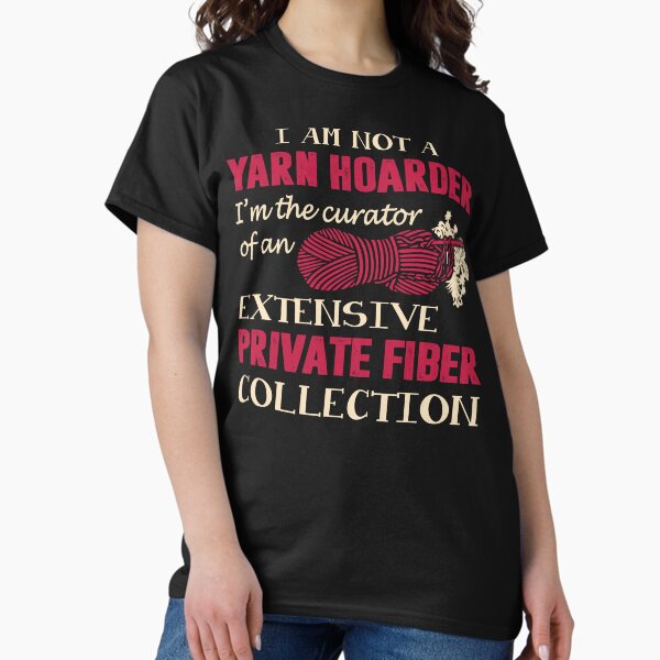 I'm Not A Yarn Hoarder Funny T Shirt T-Shirt