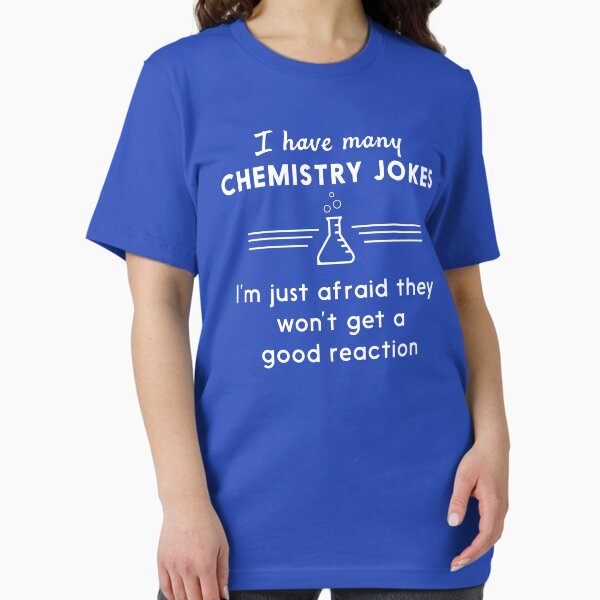 I Have Many Chemistry Jokes, I'm Just Afraid They Won't Get a Good Reaction T-Shirt
