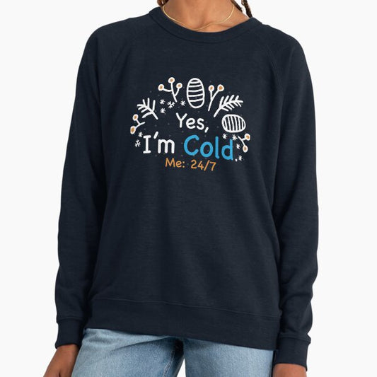 Yes I'm Cold - Me 24 7 - funny always freezing Lightweight Sweatshirt