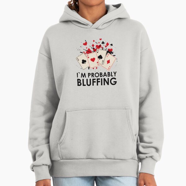 I'm Probably Bluffing Hoodie